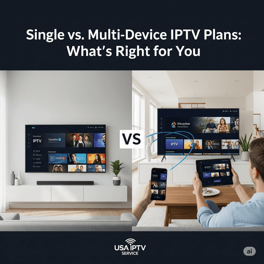 Single vs. Multi-Device IPTV Plans: What’s Right for You?