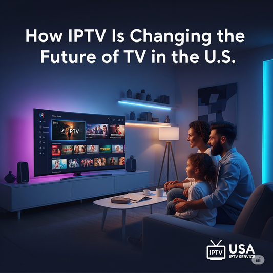 How IPTV Is Changing the Future of TV in the U.S.